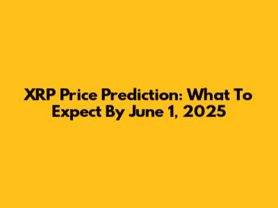 XRP Price Prediction: What To Expect By June 1, 2025