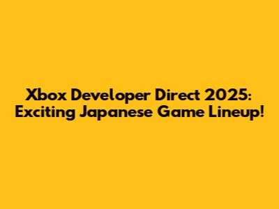 Xbox Developer Direct 2025: Exciting Japanese Game Lineup!