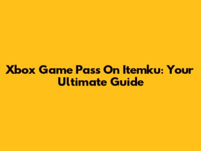 Xbox Game Pass On Itemku: Your Ultimate Guide