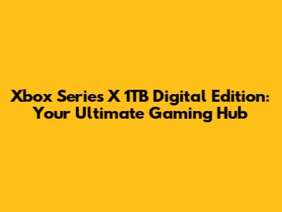 Xbox Series X 1TB Digital Edition: Your Ultimate Gaming Hub