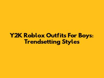 Y2K Roblox Outfits For Boys: Trendsetting Styles
