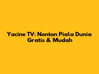 Yacine TV: Nonton Piala Dunia Gratis & Mudah