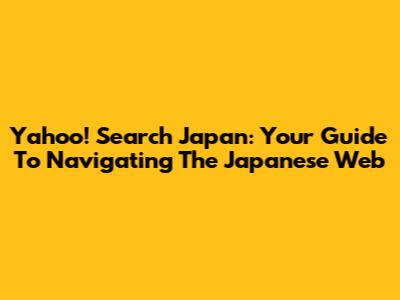 Yahoo! Search Japan: Your Guide To Navigating The Japanese Web