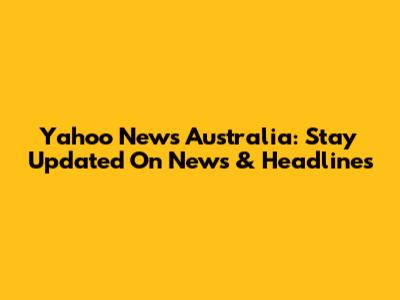 Yahoo News Australia: Stay Updated On News & Headlines