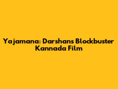 Yajamana: Darshan's Blockbuster Kannada Film