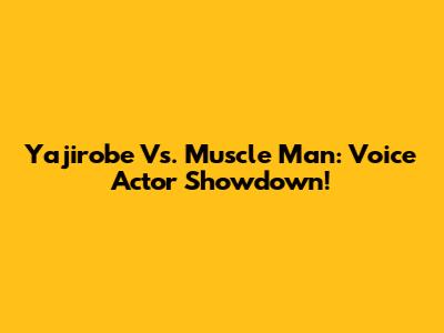 Yajirobe Vs. Muscle Man: Voice Actor Showdown!