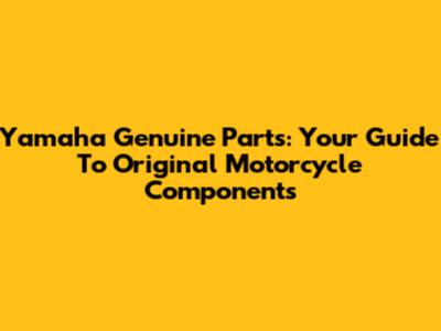 Yamaha Genuine Parts: Your Guide To Original Motorcycle Components