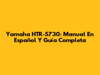 Yamaha HTR-5730: Manual En Español Y Guía Completa
