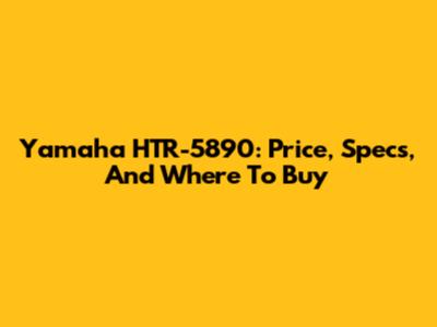 Yamaha HTR-5890: Price, Specs, And Where To Buy