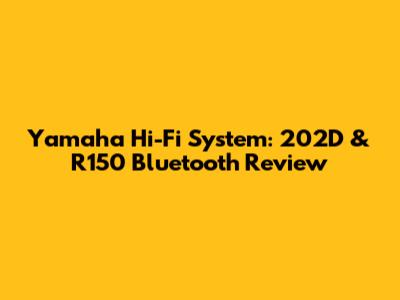 Yamaha Hi-Fi System: 202D & R150 Bluetooth Review