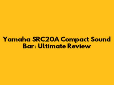 Yamaha SRC20A Compact Sound Bar: Ultimate Review