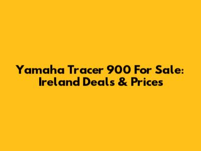 Yamaha Tracer 900 For Sale: Ireland Deals & Prices
