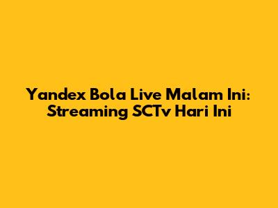 Yandex Bola Live Malam Ini: Streaming SCTv Hari Ini