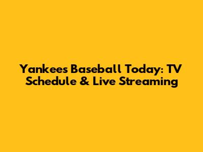 Yankees Baseball Today: TV Schedule & Live Streaming