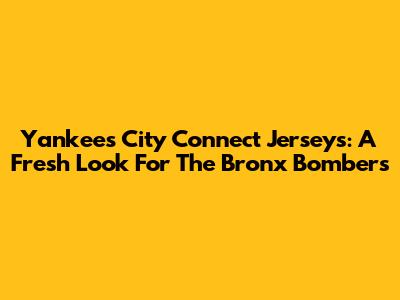 Yankees City Connect Jerseys: A Fresh Look For The Bronx Bombers