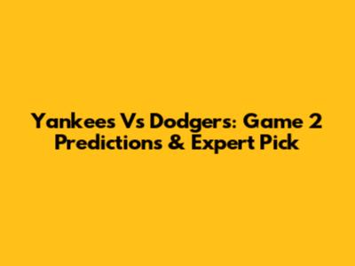 Yankees Vs Dodgers: Game 2 Predictions & Expert Pick