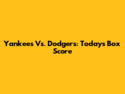 Yankees Vs. Dodgers: Today's Box Score