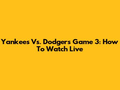 Yankees Vs. Dodgers Game 3: How To Watch Live