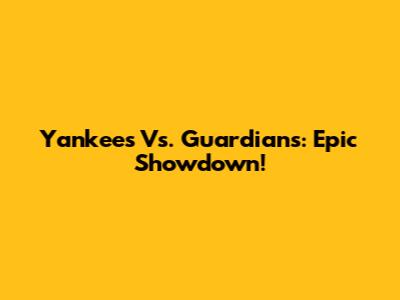 Yankees Vs. Guardians: Epic Showdown!