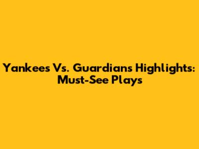 Yankees Vs. Guardians Highlights: Must-See Plays