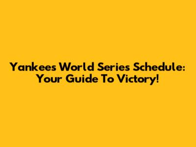 Yankees World Series Schedule: Your Guide To Victory!