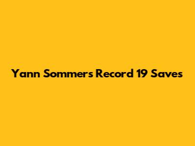 Yann Sommer's Record 19 Saves