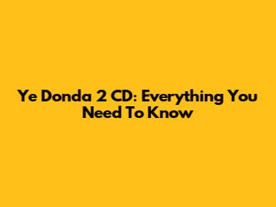 Ye Donda 2 CD: Everything You Need To Know