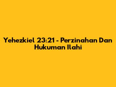 Yehezkiel 23:21 - Perzinahan Dan Hukuman Ilahi