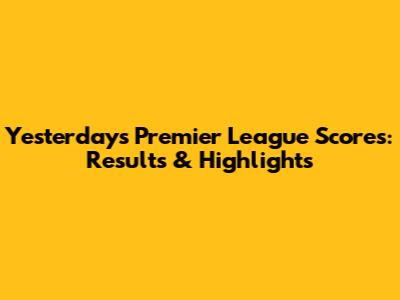 Yesterday's Premier League Scores: Results & Highlights