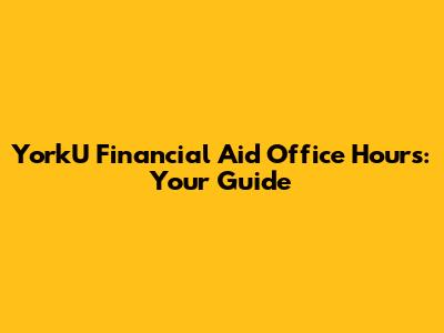 YorkU Financial Aid Office Hours: Your Guide