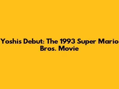 Yoshi's Debut: The 1993 Super Mario Bros. Movie