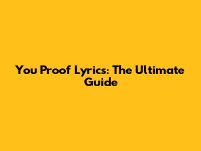 You Proof Lyrics: The Ultimate Guide