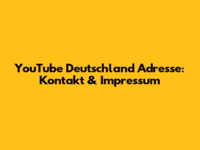 YouTube Deutschland Adresse: Kontakt & Impressum