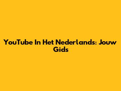 YouTube In Het Nederlands: Jouw Gids