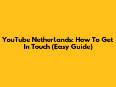 YouTube Netherlands: How To Get In Touch (Easy Guide)