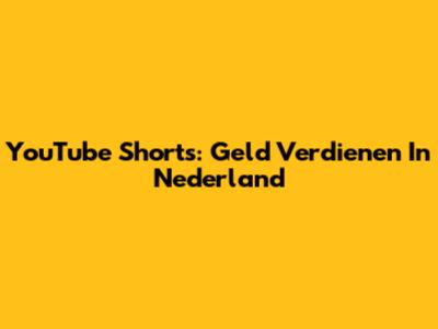 YouTube Shorts: Geld Verdienen In Nederland