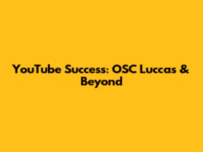 YouTube Success: OSC Luccas & Beyond