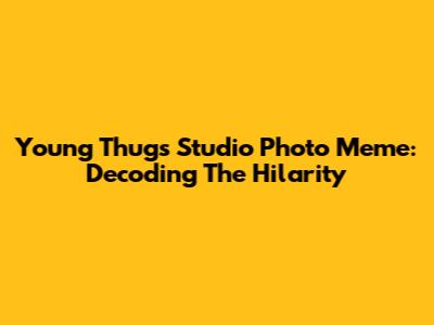 Young Thug's Studio Photo Meme: Decoding The Hilarity