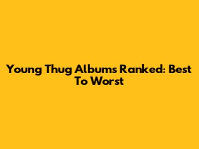 Young Thug Albums Ranked: Best To Worst
