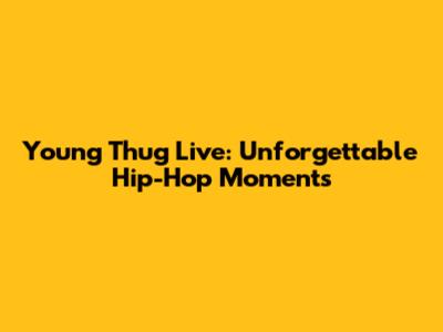 Young Thug Live: Unforgettable Hip-Hop Moments