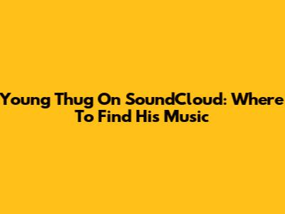 Young Thug On SoundCloud: Where To Find His Music