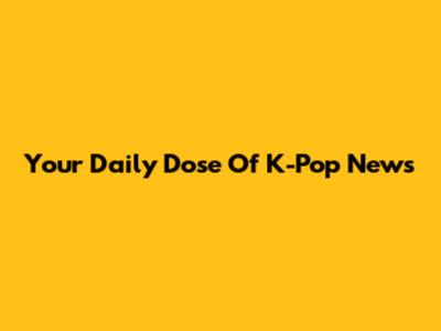 Your Daily Dose Of K-Pop News