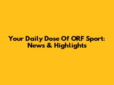 Your Daily Dose Of ORF Sport: News & Highlights