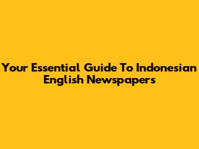 Your Essential Guide To Indonesian English Newspapers