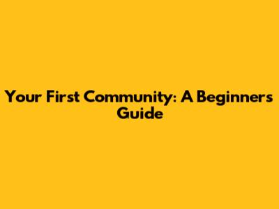 Your First Community: A Beginner's Guide