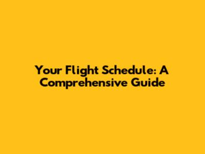 Your Flight Schedule: A Comprehensive Guide