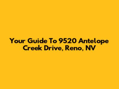 Your Guide To 9520 Antelope Creek Drive, Reno, NV