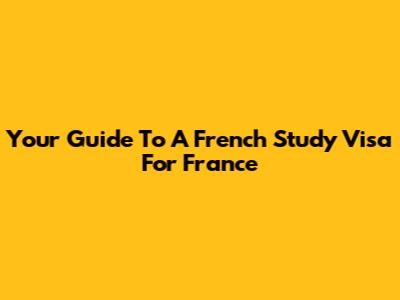 Your Guide To A French Study Visa For France