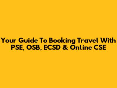Your Guide To Booking Travel With PSE, OSB, ECSD & Online CSE