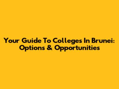 Your Guide To Colleges In Brunei: Options & Opportunities
